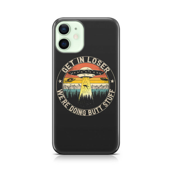 Get In Loser We_re Doing Butt Stuff Alien Abduction Phone Case