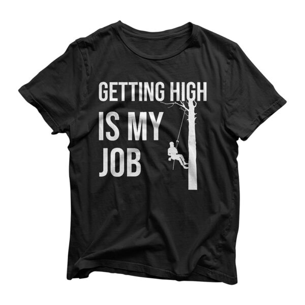 Getting High Is My Job Arborist Lumberjack Tree Cutter Gift T-Shirt