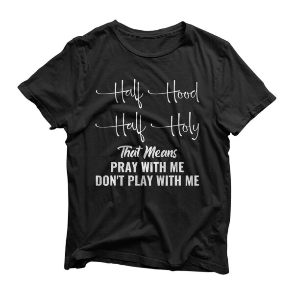 Half Hood Half Holy Pray With Me Don't Play With Me T-Shirt