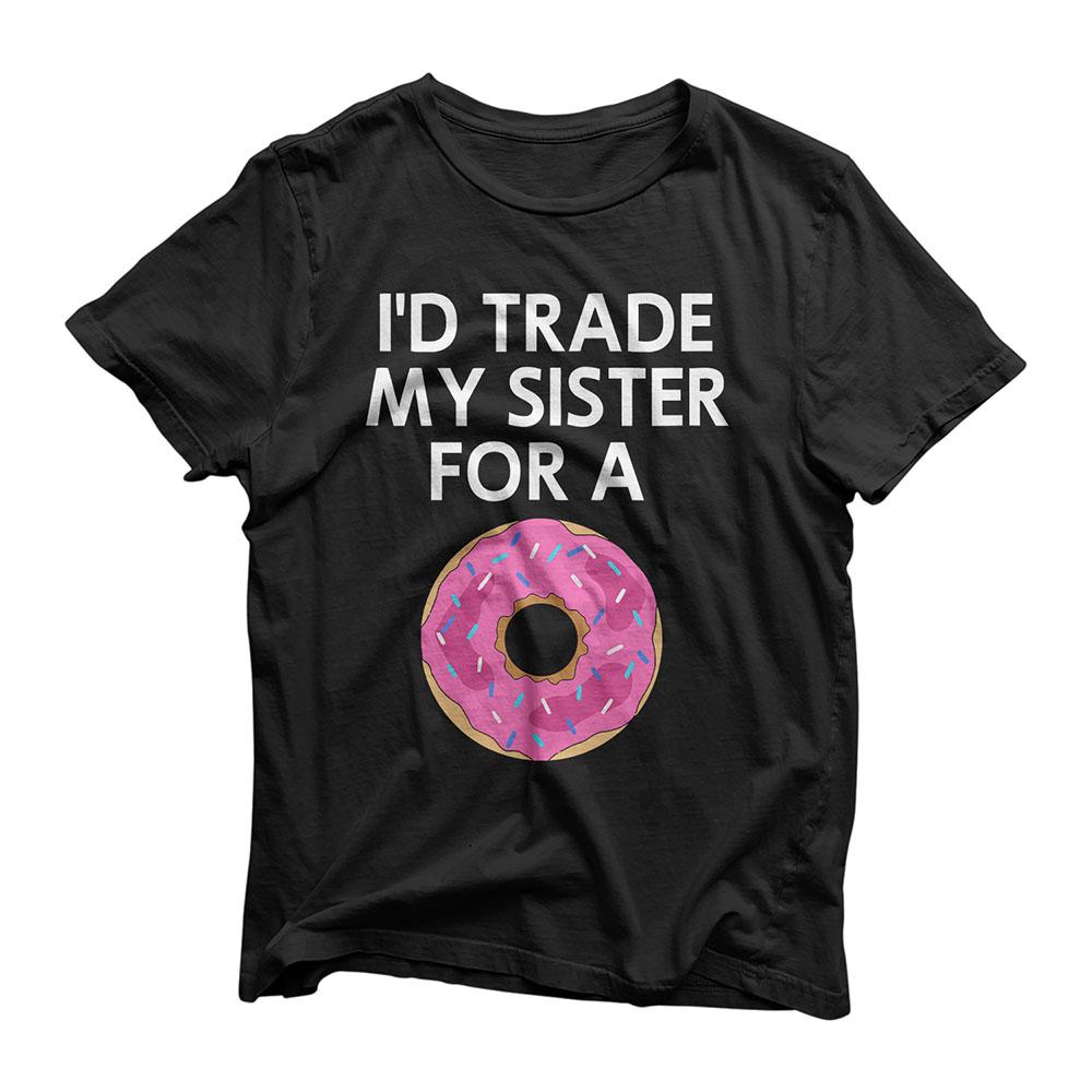 I'd Trade My Sister For A Donut, Joke, Funny, Sarcastic T-Shirt