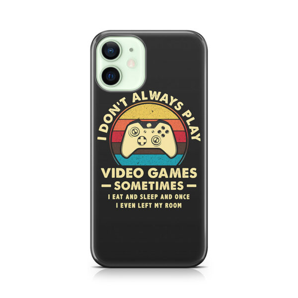 I Don't Always Play Video Games Sometimes I Eat And Sleep Phone Case