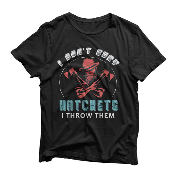 I Don't Burry Hatchets I Throw Them Axe Throwing T-Shirt