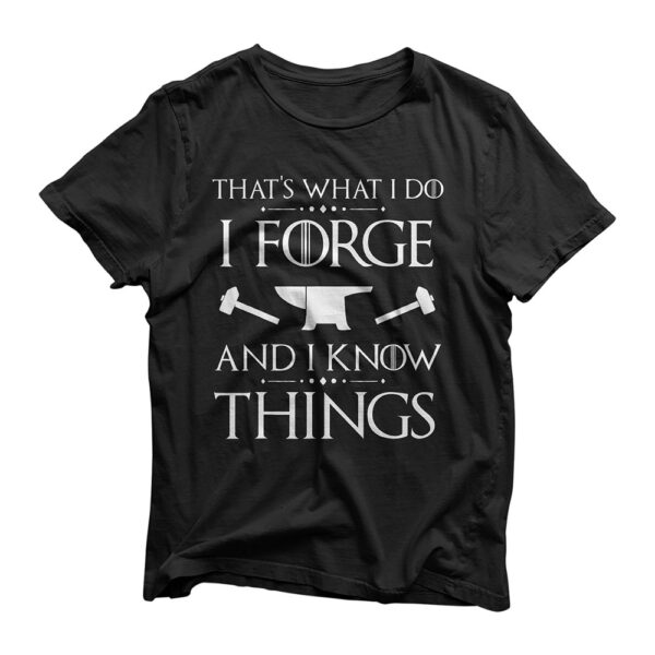 I Forge and I Know Things TShirt Blacksmith Forging Gift Tee