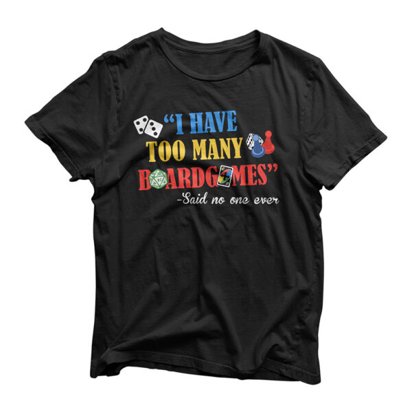 I Have Too Many Boardgames Said No One Ever T-Shirt