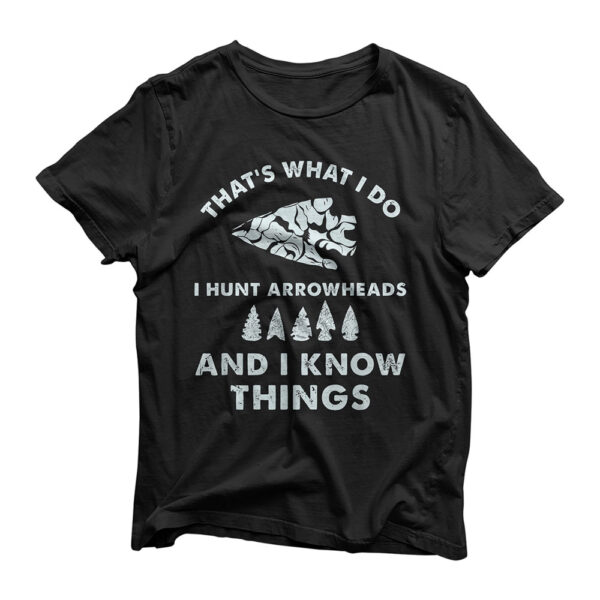 I Hunt Arrowheads And I Know Things for Arrowhead Hunting T-Shirt