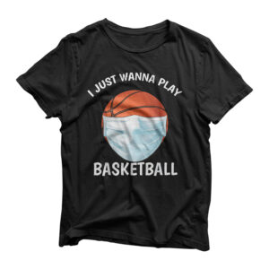 I Just Wanna Play Basketball | Funny Face Mask Basketball T-Shirt