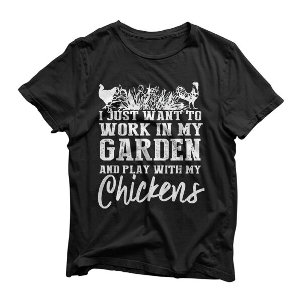 I Just Want To Work In My Garden And Play With My Chickens T-Shirt