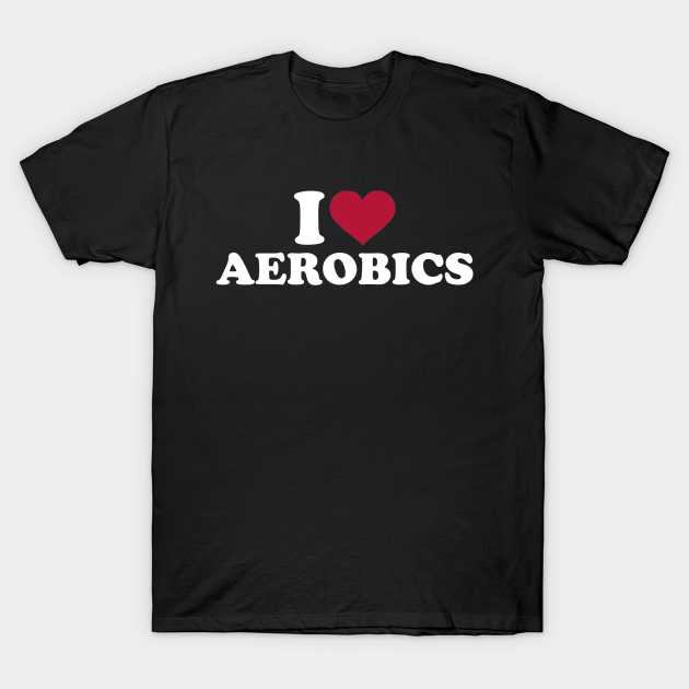 I love Aerobics T-Shirt