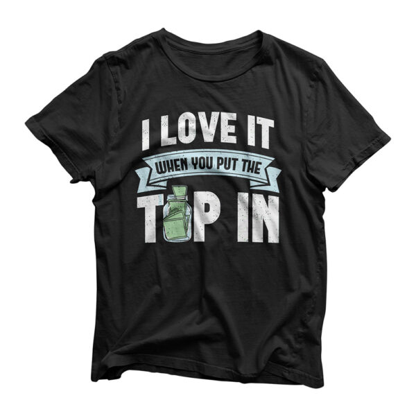 I Love It When You Put The Tip In Funny Bartender Gift T-Shirt