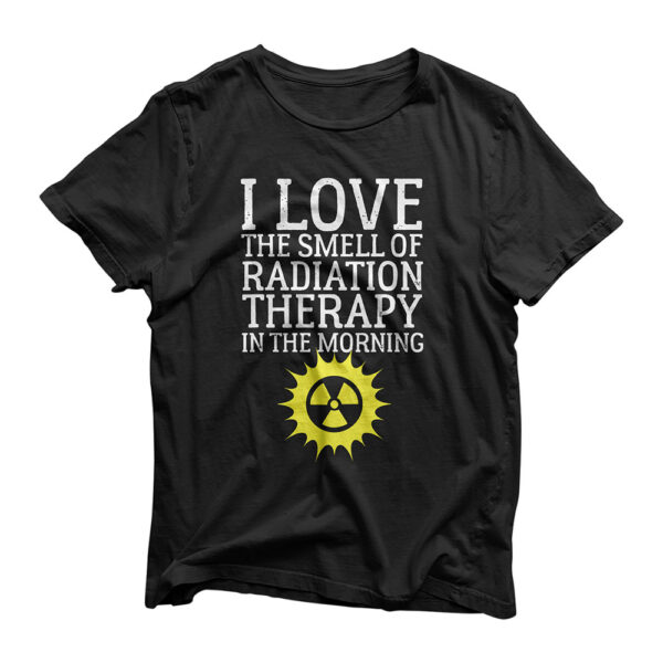 I Love The Smell Of Radiation Therapy In The Morning Design T-Shirt