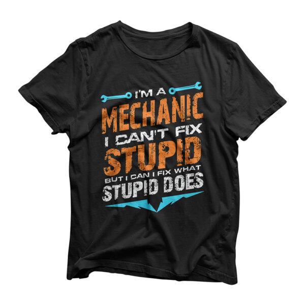 I'm a Mechanic I Can't Fix Stupid Auto Engine Technician T-Shirt
