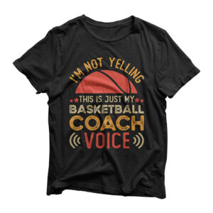 I'm Not Yelling This Is Just My Basketball Coach Voice T-Shirt