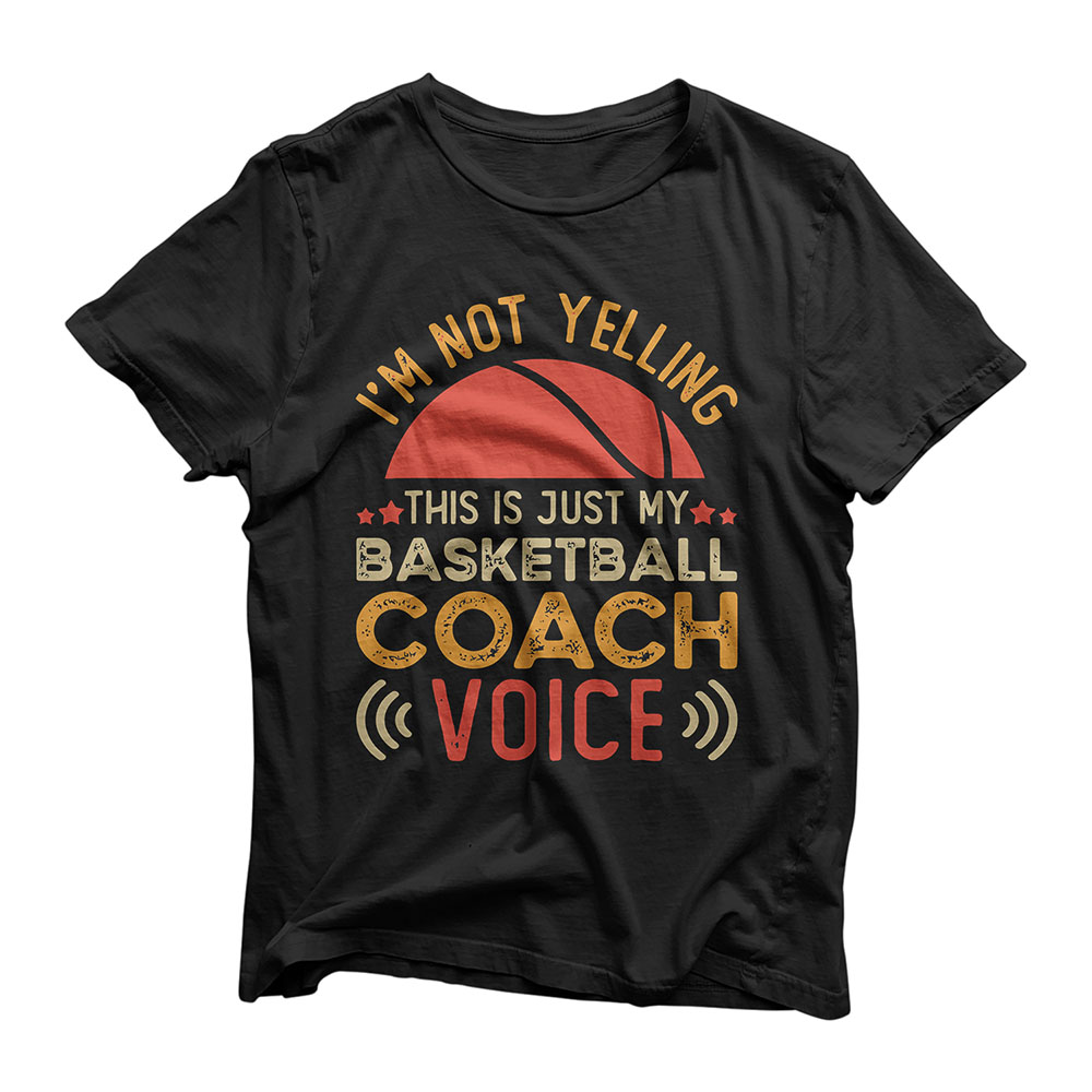 I'm Not Yelling This Is Just My Basketball Coach Voice T-Shirt