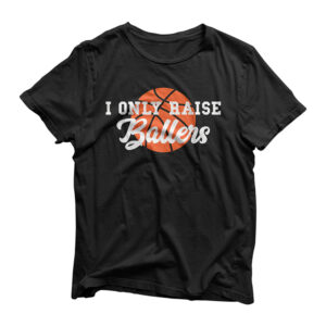 I Only Raise Ballers Funny Basketball Mom DaD T-Shirt