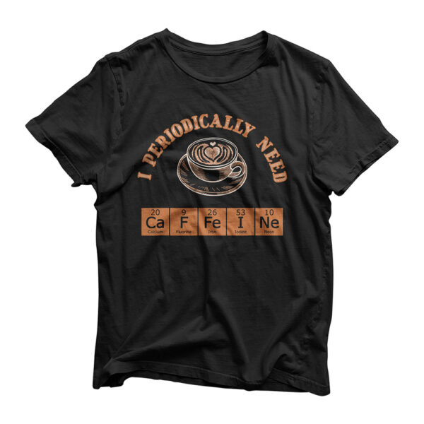 I Periodically Need Caffeine Funny Gift For Coffee Pot Heads T-Shirt