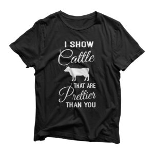 I show cattle that are prettier than you gift t-shirt