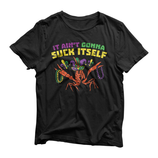 It Aint Gonna Suck Itself Crawfish Funny Mardi Gras Gift T-Shirt
