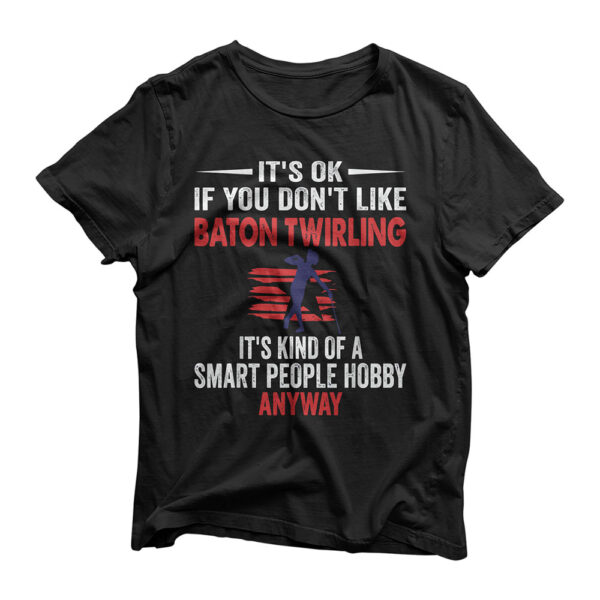 It's Ok If You Don't Like Baton Twirling Funny Gift T-Shirt