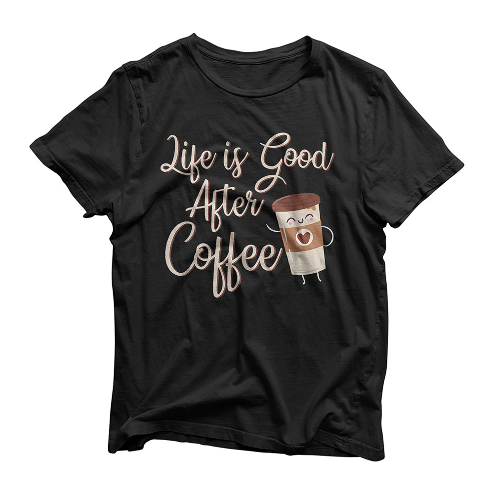 Life Is Good After Coffee For Coffee Lovers Coffee Day Gift T-Shirt