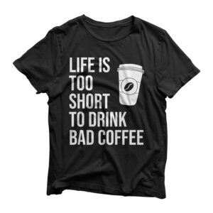Life is too short to drink bad coffee Cafe Barista T-Shirt