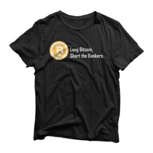 Long Bitcoin, Short the Bankers T-Shirt for Men and Women