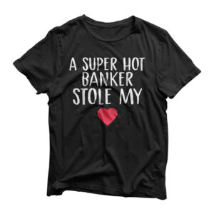 Mens A Super Hot Banker Stole My Heart Banker Wife Banker Husband T-Shirt