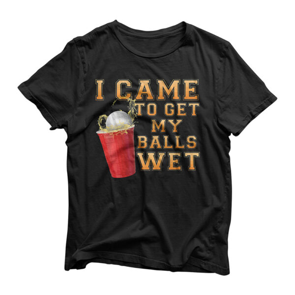 Mens Drinking Team "I Came To Get My Balls Wet" Beer Pong T-shirt