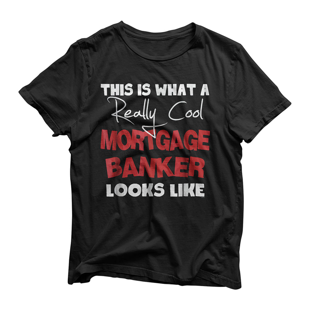 Mortgage Banker gift funny Tee shirt