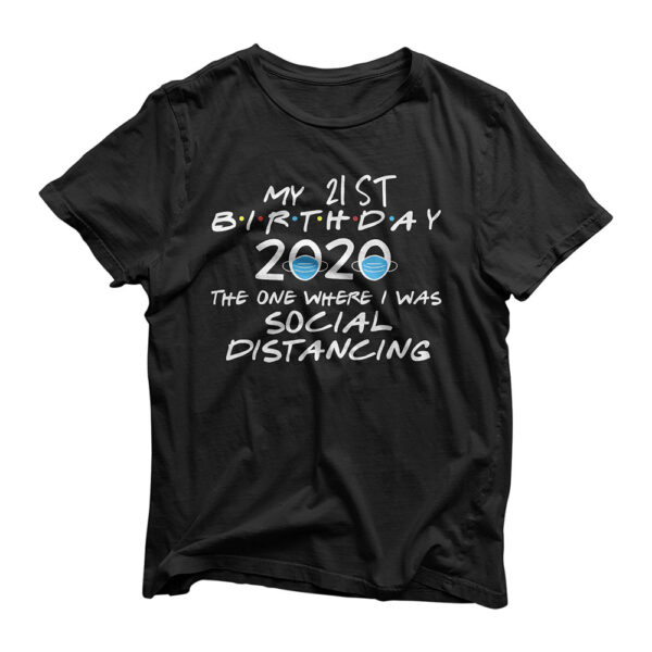 My 21st Birthday 2020 The One Where I was Social Distancing T-Shirt