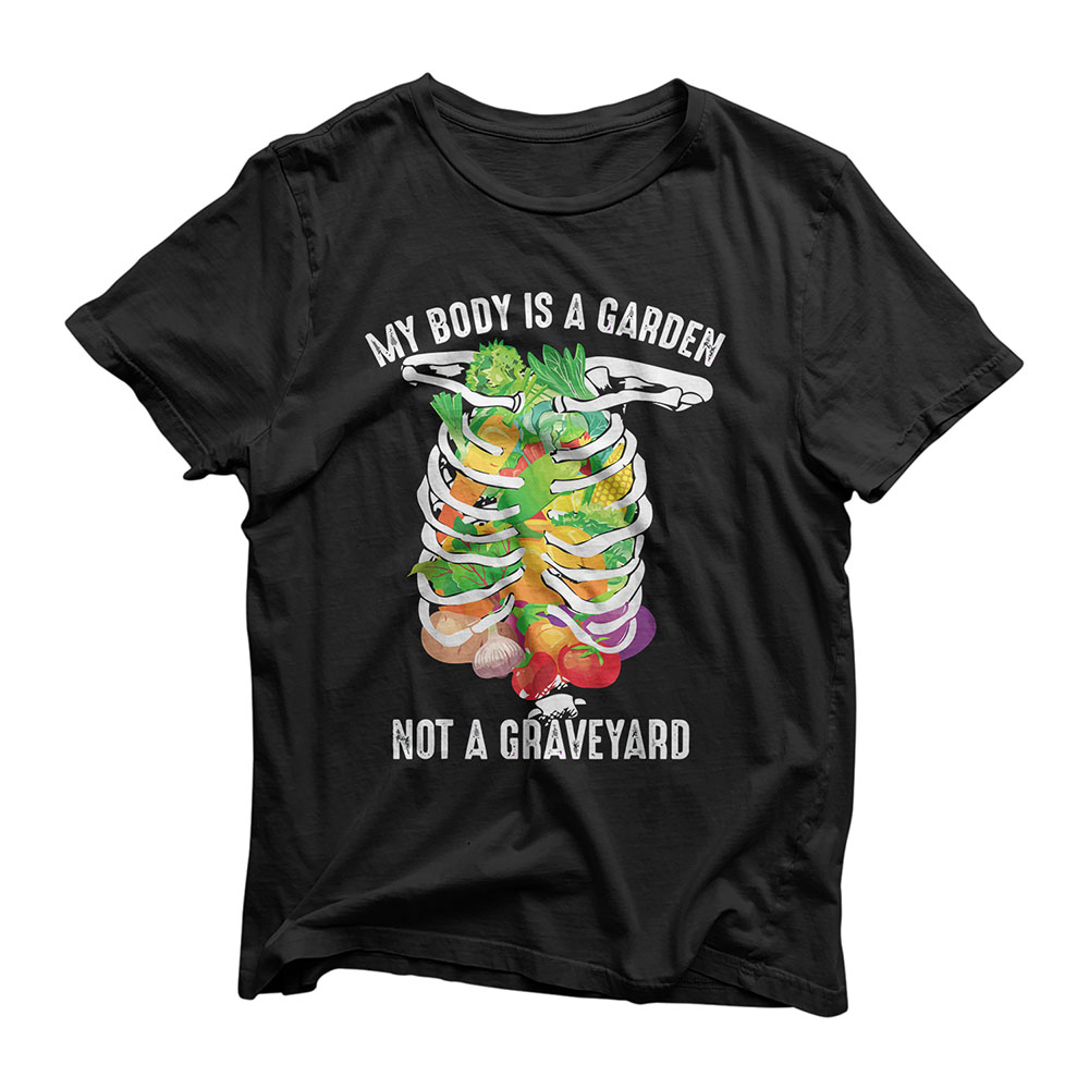 My Body Is A Garden Not A Graveyard Veggie Funny Vegan Gift T-Shirt