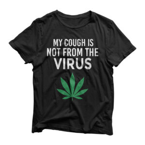 My Cough is Not From The Virus Funny Weed Marijuana Smoker T-Shirt