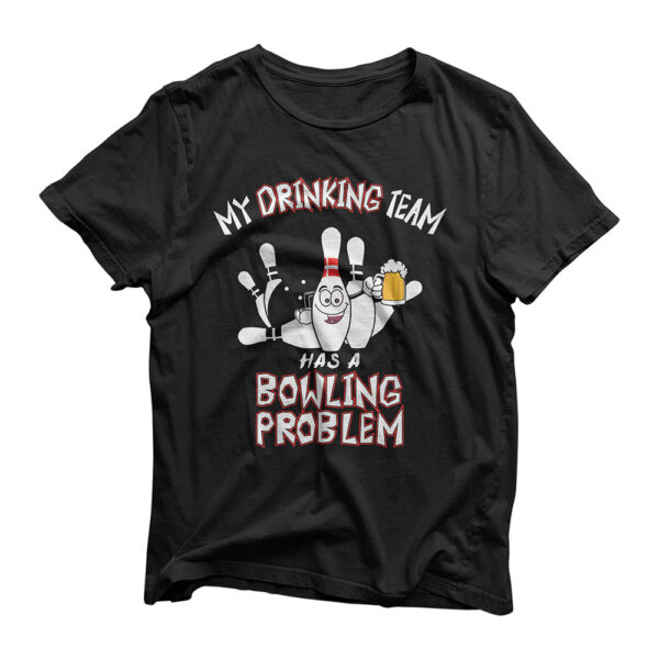 My Drinking Team Has A Bowling Problem Funny Dad Beer Strike T-Shirt