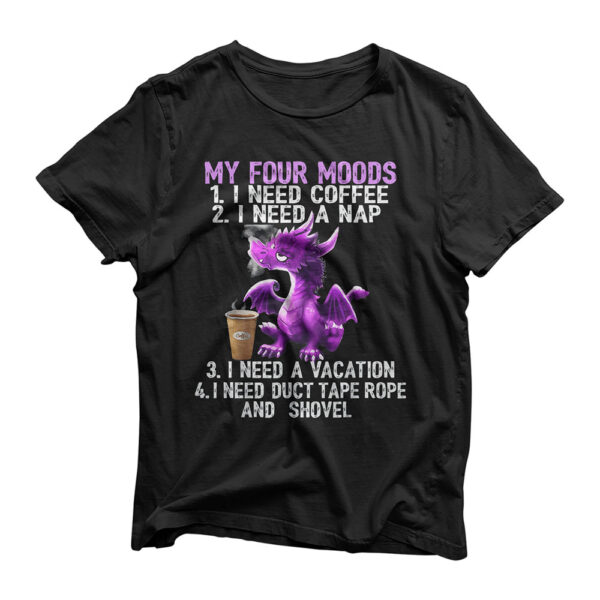 My Four Moods I Need Coffee I Need A Nap Dragon Coffee Gifts T-Shirt