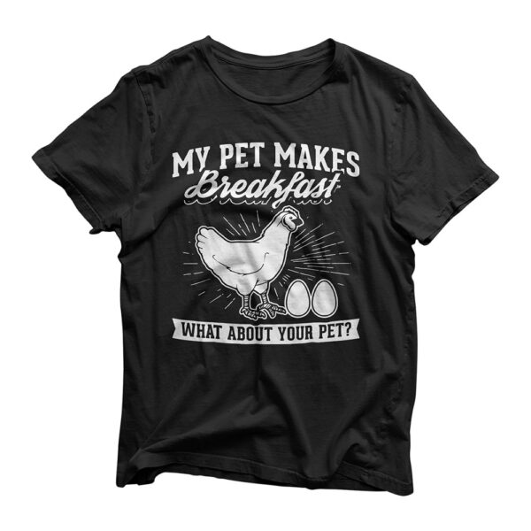 My Pet Makes Breakfast what about your pet chicken T-Shirt