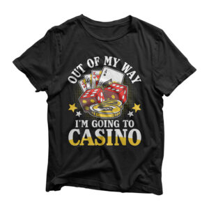 Out Of My Way I'm Going To Casino T-Shirt