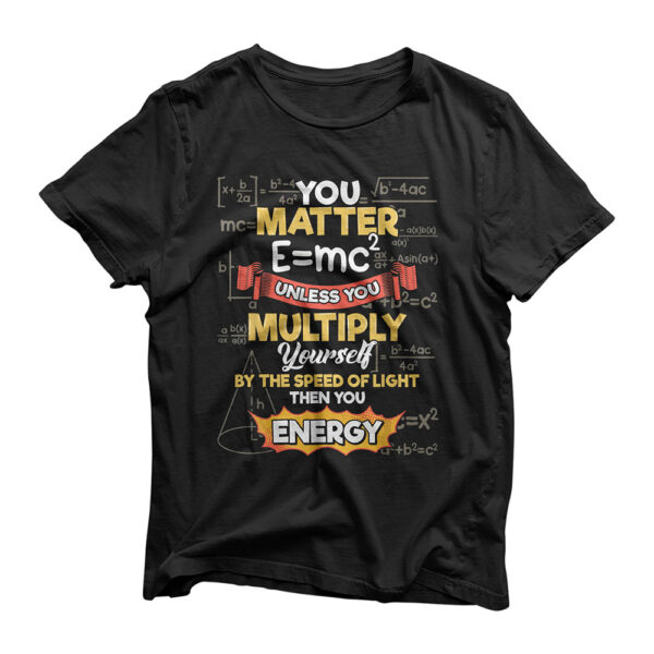 Physics You Matter Then You Energy Astrophysics Science T-Shirt