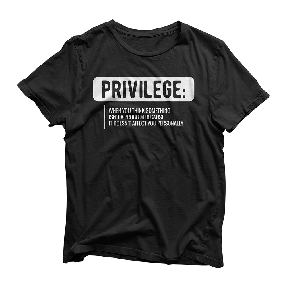 Privilege T-Shirt, Civil Rights Tee, Equality Shirt T-Shirt