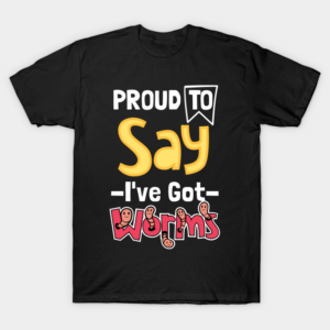 Proud To Say I've Got Worms T-Shirt