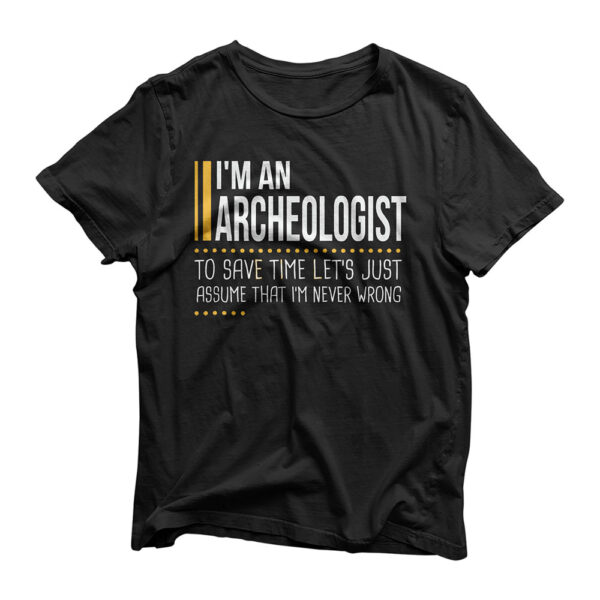 Save Time Lets Assume Archeologist Is Never Wrong Funny T-Shirt