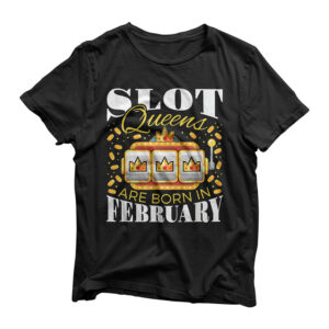 Slot Queens Are Born In February Slots Casino Birthday T-Shirt