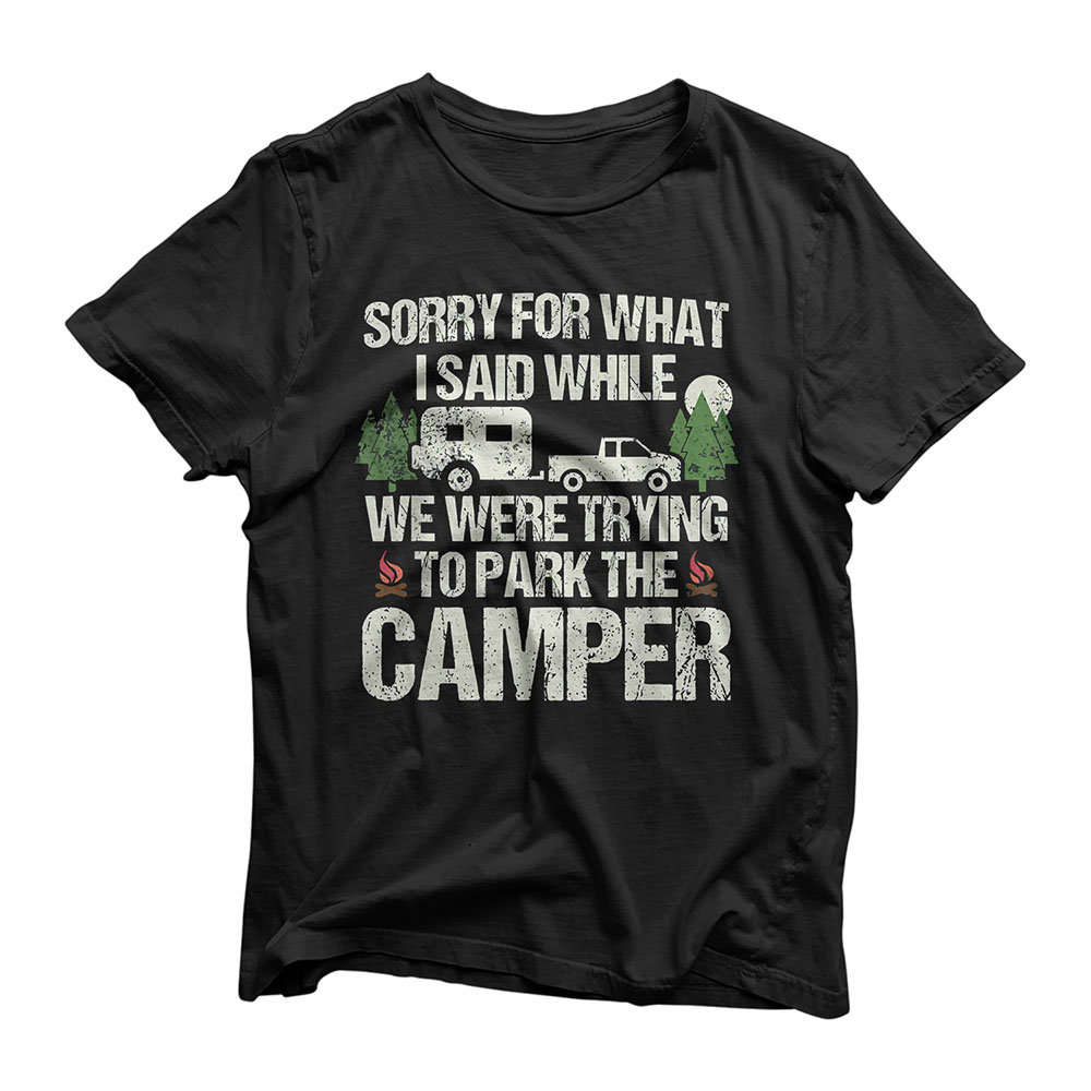 Sorry For What I Said. Funny Parking The Camper T-Shirt T-Shirt