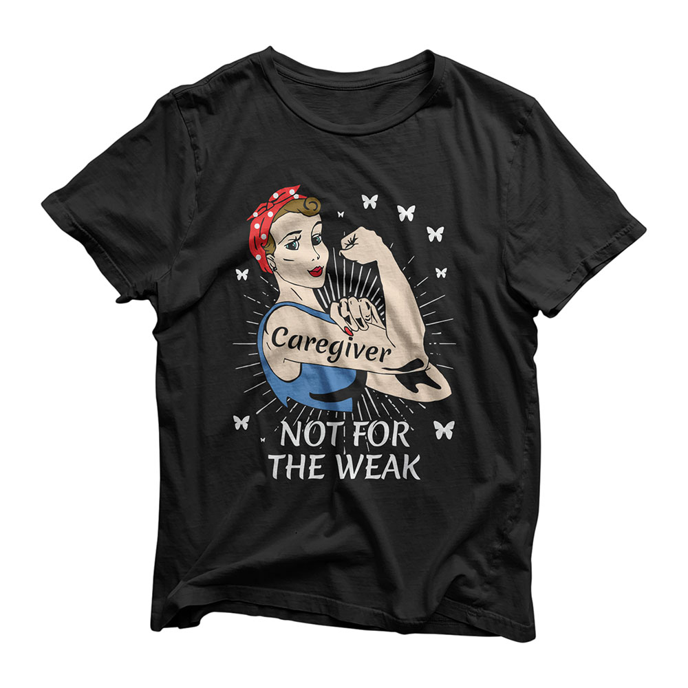Strong Woman Not for the Weak Caregiver Appreciation T-Shirt T-Shirt