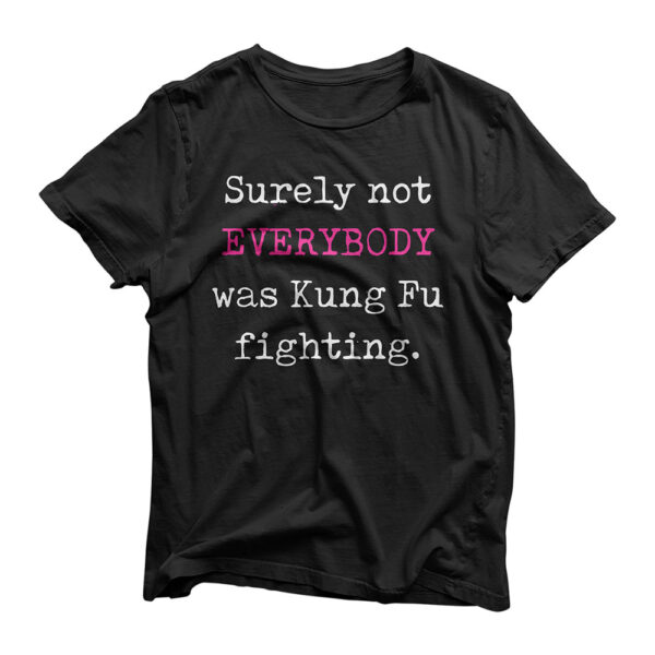 Surely not EVERYBODY was Kung Fu fighting - funny tee T-Shirt