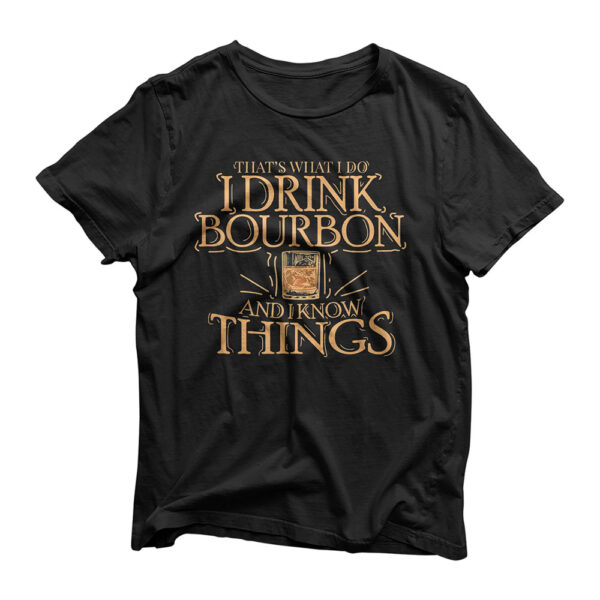 That's What I Do I Drink Bourbon And I Know Things T-Shirt