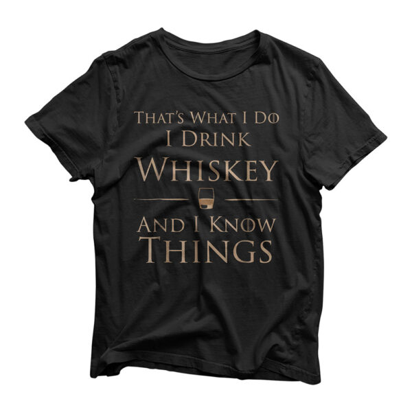 That's What I Do I Drink Whiskey And I Know Things T-Shirt