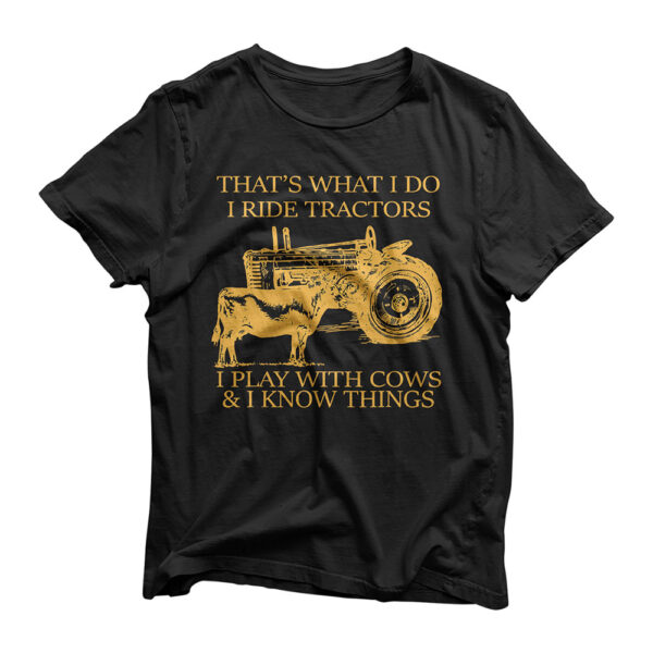 That's What I Do I Ride Tractors I Play With Cows And I Know T-Shirt