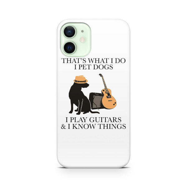 That what I do I pet dogs I play Guitar and I know things Phone Case