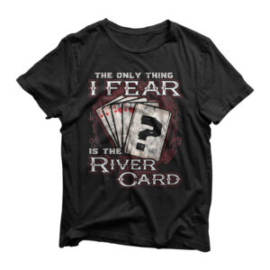 The Only Thing I Fear Is The River Card Funny Poker Player T-Shirt
