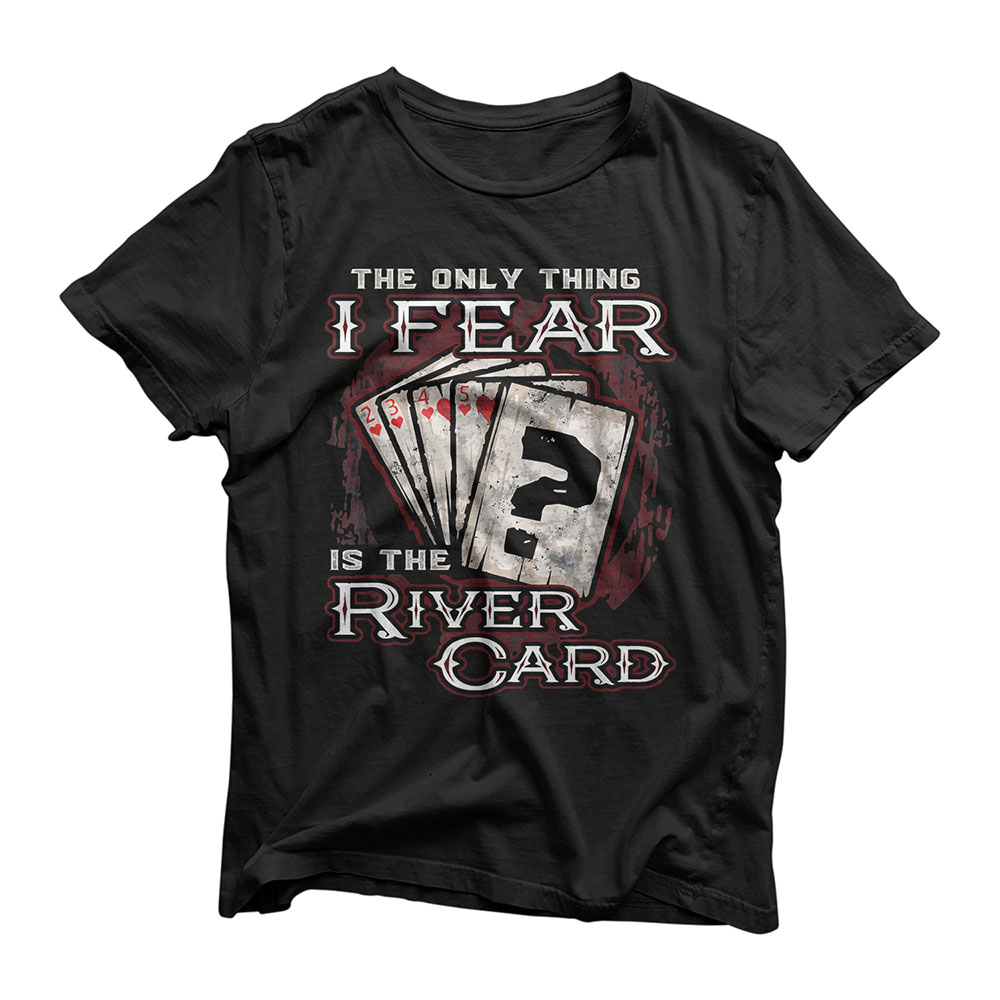 The Only Thing I Fear Is The River Card Funny Poker Player T-Shirt