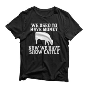 Used to have Money Now We have Show Cattle T-Shirt